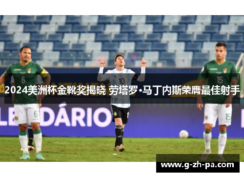 2024美洲杯金靴奖揭晓 劳塔罗·马丁内斯荣膺最佳射手