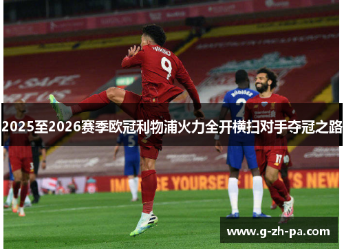 2025至2026赛季欧冠利物浦火力全开横扫对手夺冠之路