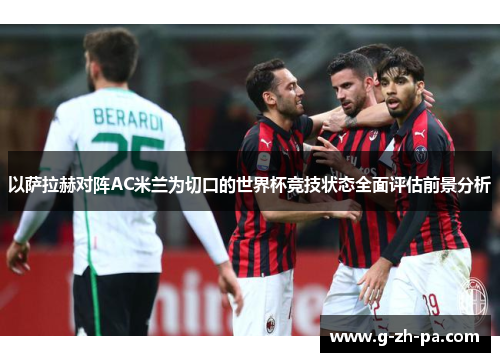 以萨拉赫对阵AC米兰为切口的世界杯竞技状态全面评估前景分析