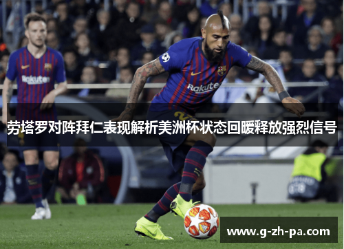 劳塔罗对阵拜仁表现解析美洲杯状态回暖释放强烈信号