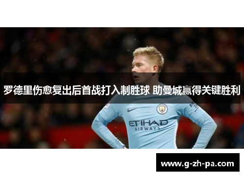 罗德里伤愈复出后首战打入制胜球 助曼城赢得关键胜利