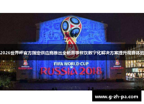 2026世界杯官方指定供应商推出全新赛事餐饮数字化解决方案提升观赛体验