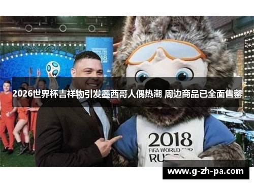 2026世界杯吉祥物引发墨西哥人偶热潮 周边商品已全面售罄